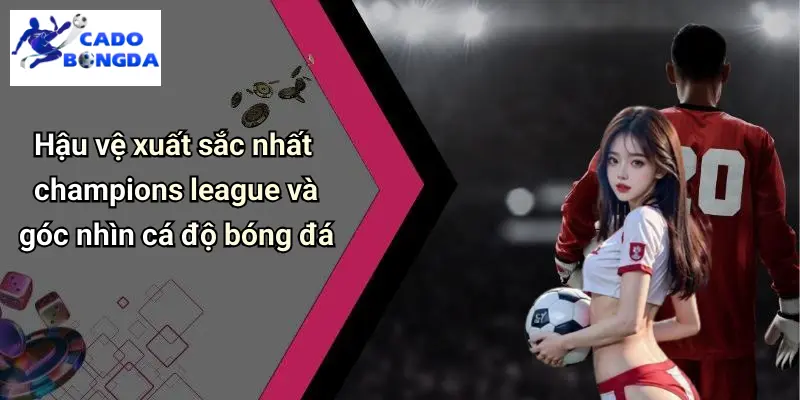 Hậu Vệ Xuất Sắc Nhất Champions League: Tài Năng Và Ảnh Hưởng 4 Hậu Vệ Xuất Sắc Nhất Champions League