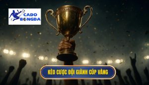 Kèo cược đội giành cúp vàng