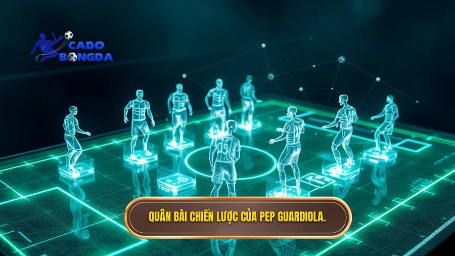 Quân bài chiến lược của Pep Guardiola.