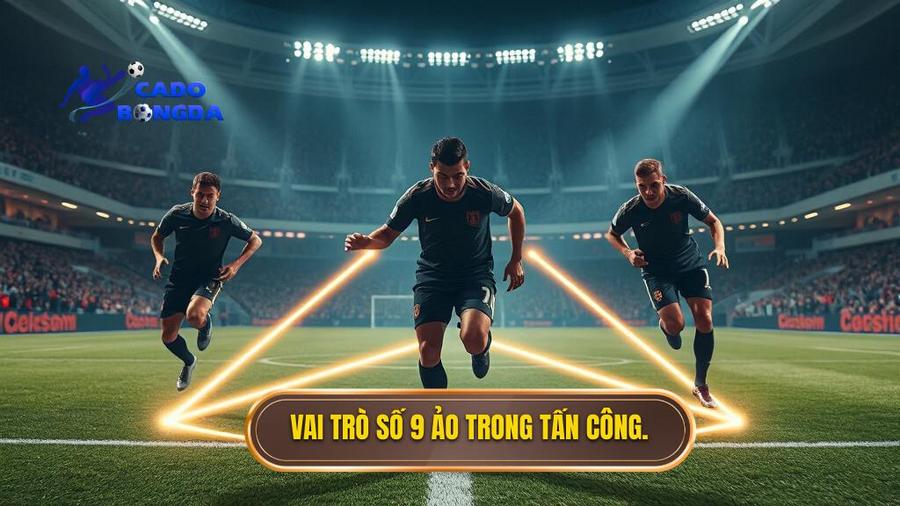 Vai trò số 9 ảo trong tấn công.