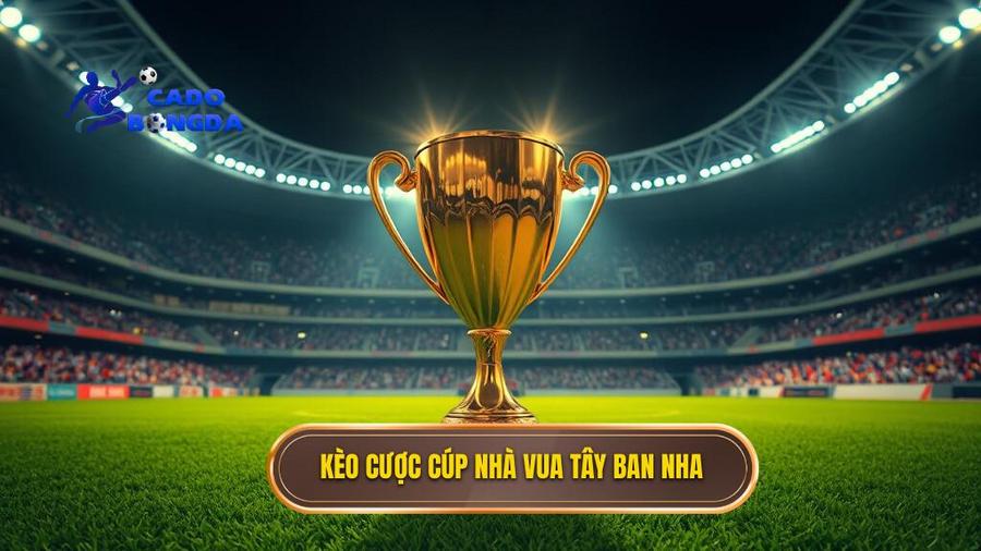 1. Kèo cược Cúp Nhà vua Tây Ban Nha