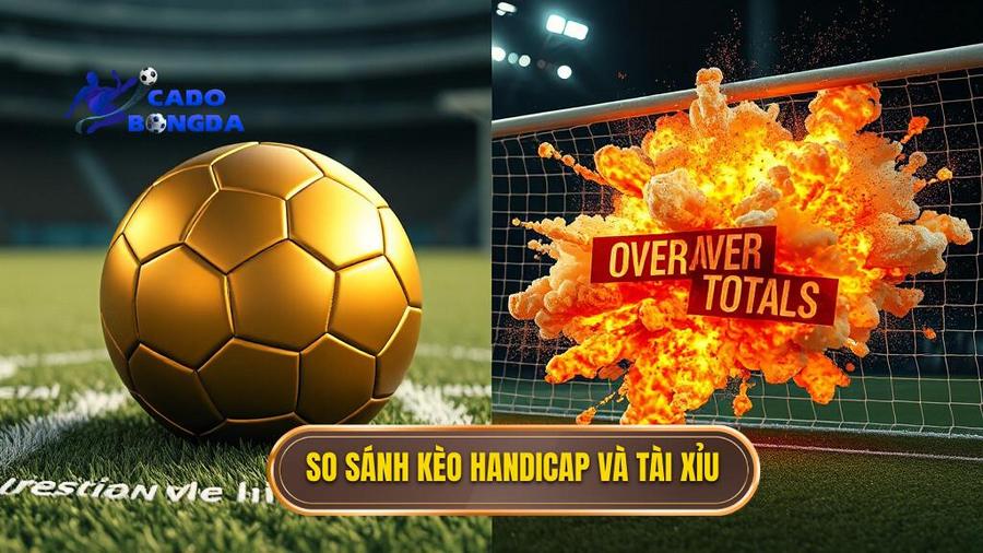 Nên chơi kèo bóng đá Tài Xỉu hay Handicap? Phân tích chi tiết từ chuyên gia 2 So sánh kèo Handicap và Tài Xỉu