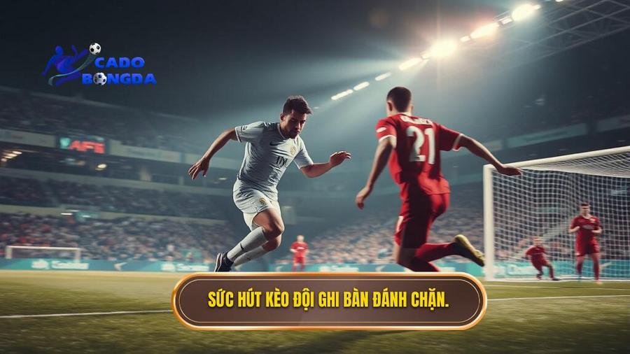 2. Sức hút kèo đội ghi bàn đánh chặn.