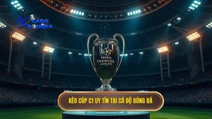 kèo cá cược Cúp C1 châu Âu