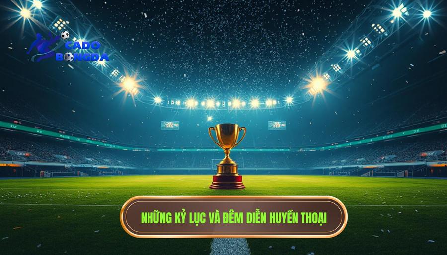 Những kỷ lục và những đêm huyền thoại